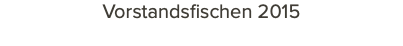 Vorstandsfischen 2015 