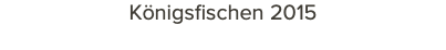 Königsfischen 2015 